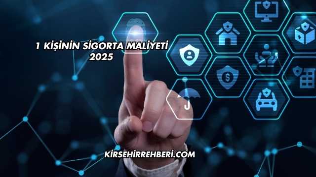1 Kişinin Sigorta Maliyeti 2025
