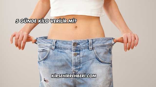 5 Günde Kilo Verilir mi?