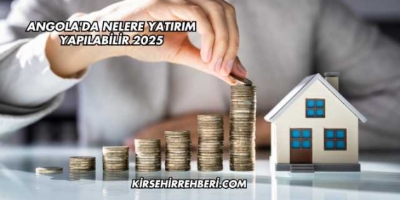 Angola’da Nelere Yatırım Yapılabilir 2025