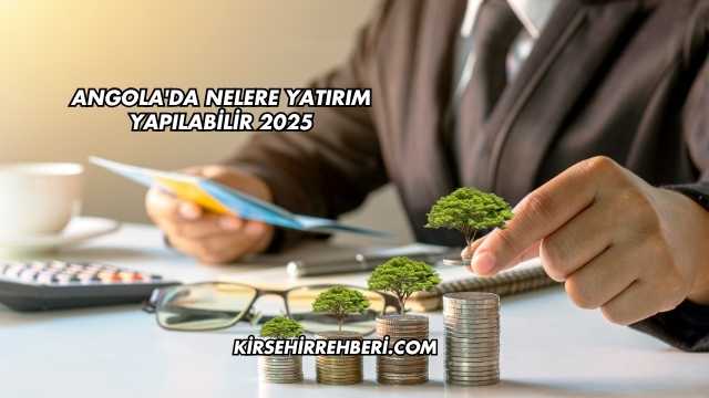 Angola'da Nelere Yatırım Yapılabilir 2025