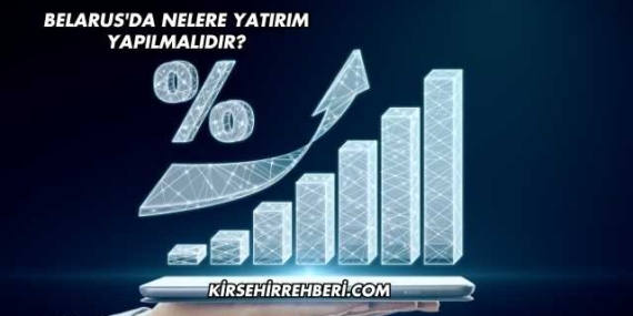 Belarus’da Nelere Yatırım Yapılmalıdır?