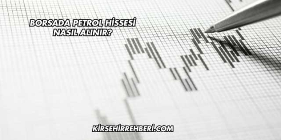 Borsada Petrol Hissesi Nasıl Alınır?