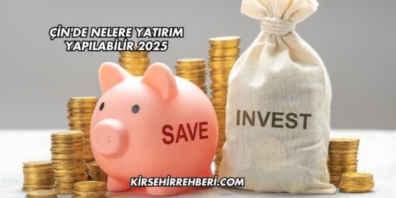 Çin’de Nelere Yatırım Yapılabilir 2025