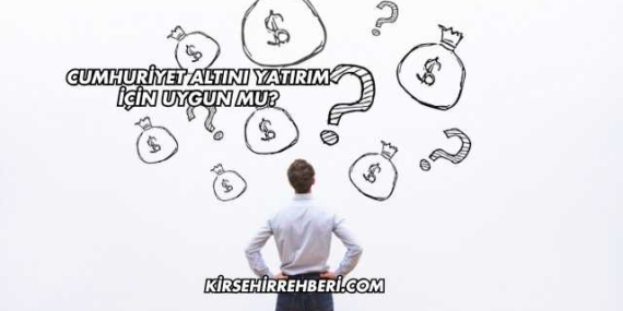 Cumhuriyet Altını Yatırım İçin Uygun mu?
