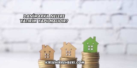 Danimarka Nelere Yatırım Yapılmalıdır?