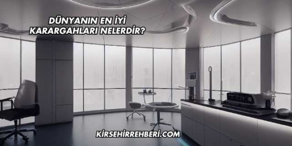 Dünyanın En İyi Karargahları Nelerdir?