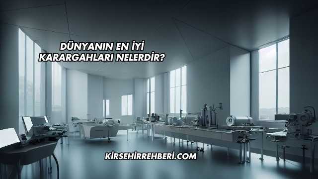 Dünyanın En İyi Karargahları Nelerdir?