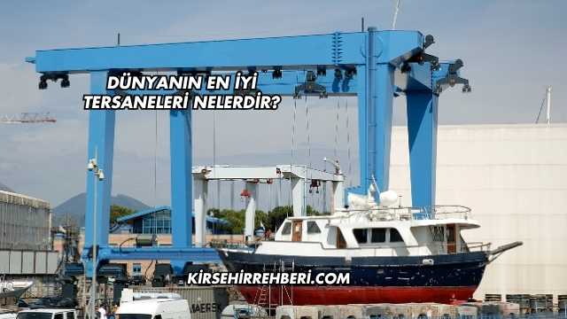 Dünyanın En İyi Tersaneleri Nelerdir?