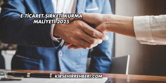 E-Ticaret Şirketi Kurma Maliyeti 2025
