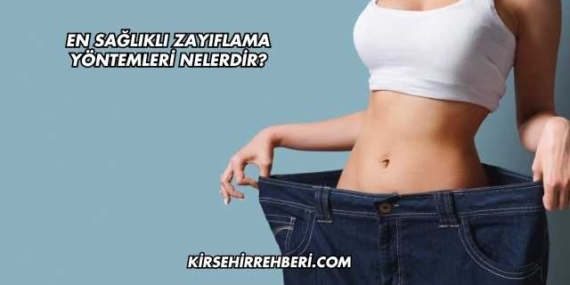 En Sağlıklı Zayıflama Yöntemleri Nelerdir?