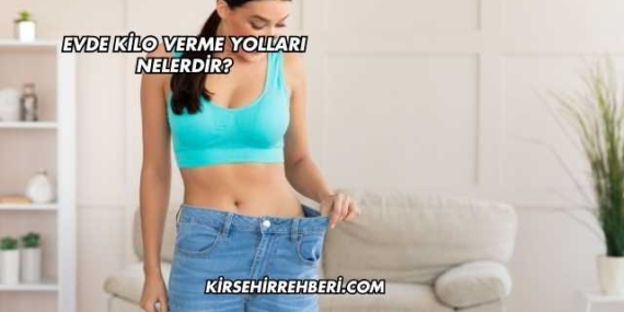 Evde Kilo Verme Yolları Nelerdir?