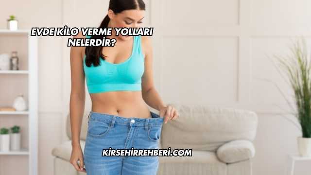 Evde Kilo Verme Yolları Nelerdir?