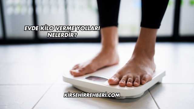 Evde Kilo Verme Yolları Nelerdir?