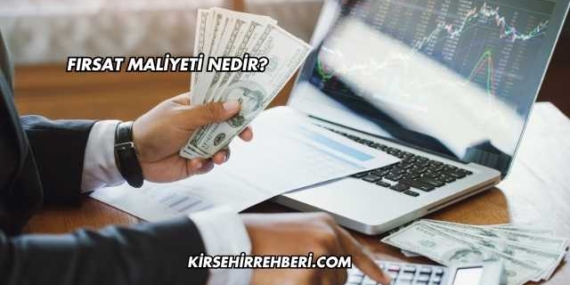 Fırsat Maliyeti Nedir?