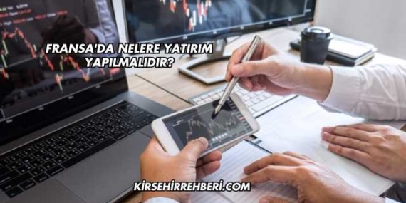 Fransa’da Nelere Yatırım Yapılmalıdır?