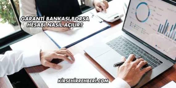Garanti Bankası Borsa Hesabı Nasıl Açılır?