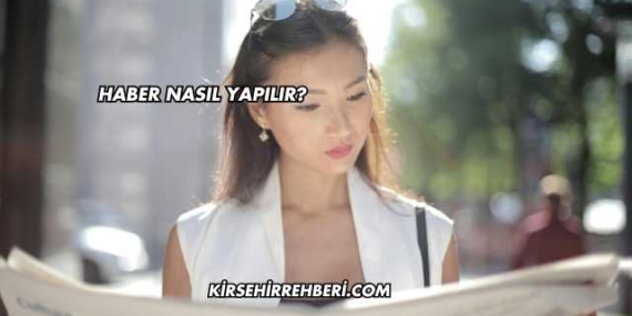 Haber Nasıl Yapılır?