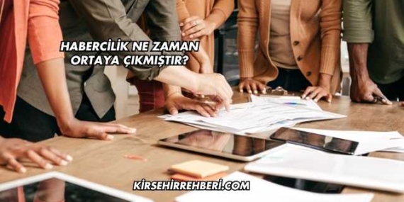 Habercilik Ne Zaman Ortaya Çıkmıştır?