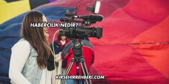 Habercilik Nedir?