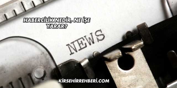 Habercilik Nedir, Ne İşe Yarar?