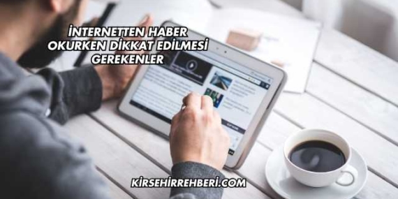 İnternetten Haber Okurken Dikkat Edilmesi Gerekenler
