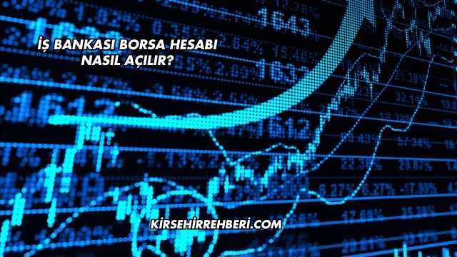 İş Bankası Borsa Hesabı Nasıl Açılır?