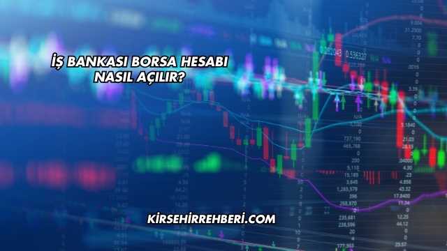 İş Bankası Borsa Hesabı Nasıl Açılır?
