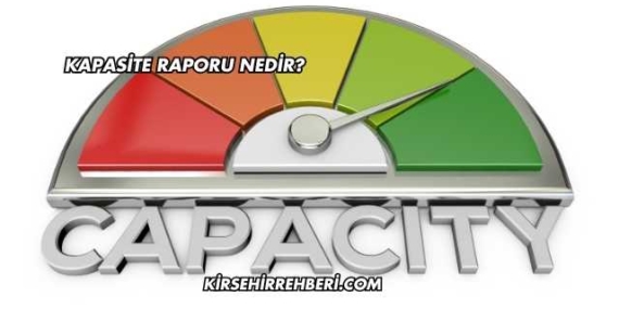 Kapasite Raporu Nedir?