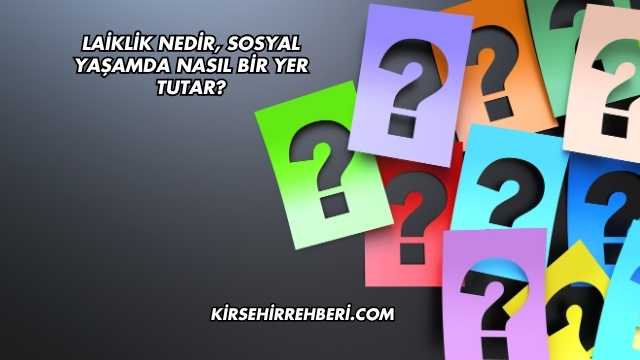 Laiklik Nedir, Sosyal Yaşamda Nasıl Bir Yer Tutar