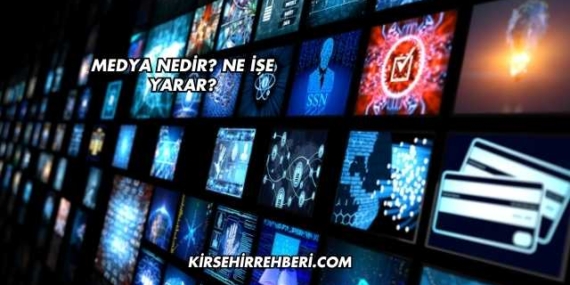 Medya Nedir? Ne İşe Yarar?