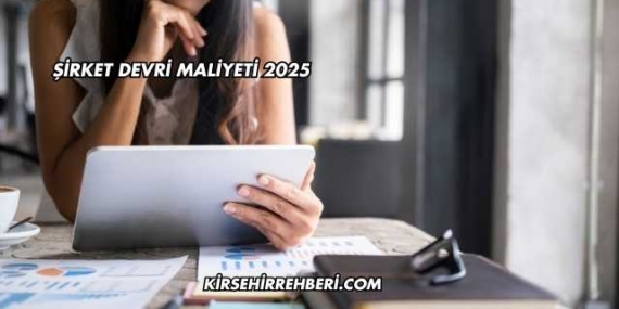 Şirket Devri Maliyeti 2025