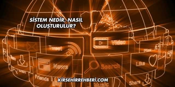 Sistem Nedir, Nasıl Oluşturulur?