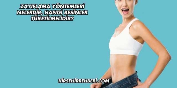 Zayıflama Yöntemleri Nelerdir, Hangi Besinler Tüketilmelidir?