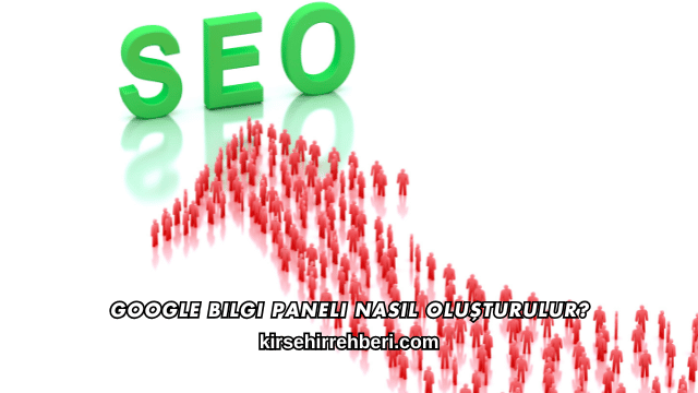Google Bilgi Paneli Nasıl Oluşturulur?