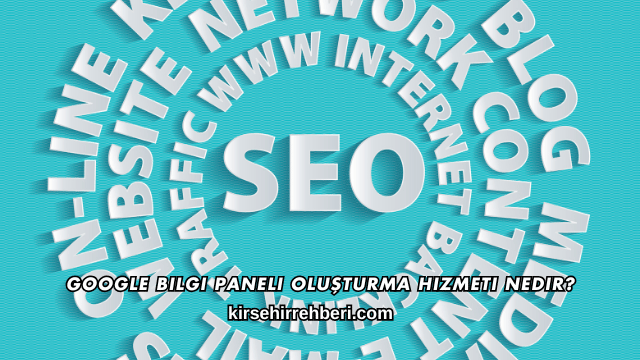 Google Bilgi Paneli Oluşturma Hizmeti Nedir?