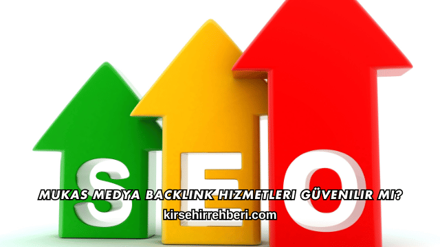 Mukas Medya Backlink Hizmetleri Güvenilir mi?