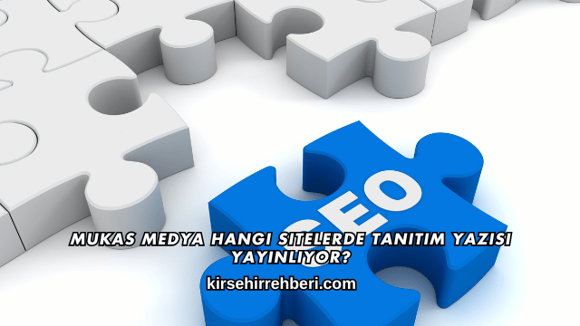 Mukas Medya Hangi Sitelerde Tanıtım Yazısı Yayınlıyor?