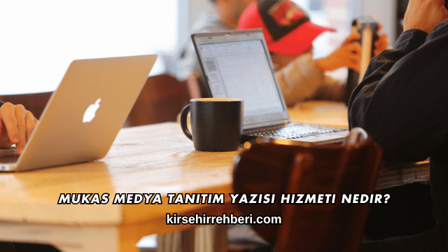 Mukas Medya Tanıtım Yazısı Hizmeti Nedir?