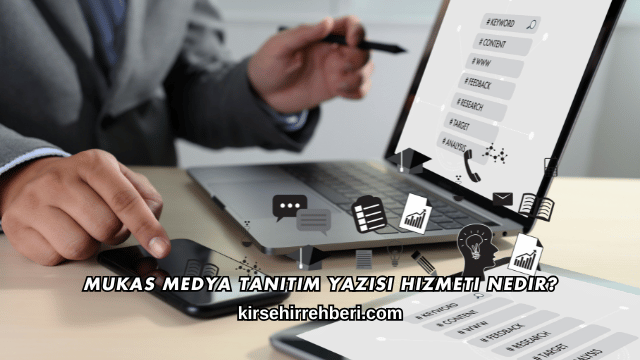 Mukas Medya Tanıtım Yazısı Hizmeti Nedir?