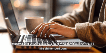 Mukas Medya ile SEO Çalışması Nasıl Yapılır