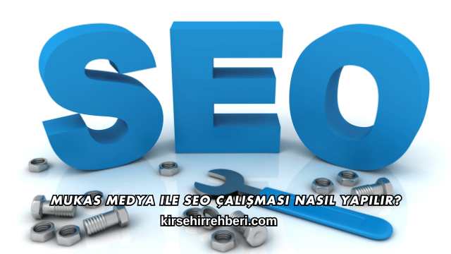 Mukas Medya ile SEO Çalışması Nasıl Yapılır