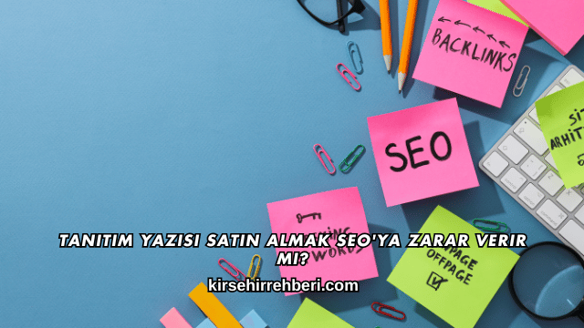 Tanıtım Yazısı Satın Almak SEO'ya Zarar Verir mi?