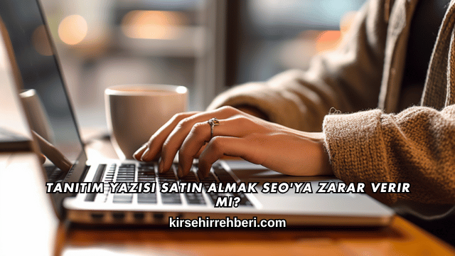 Tanıtım Yazısı Satın Almak SEO'ya Zarar Verir mi?